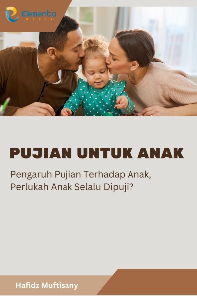 Pujian untuk Anak: Pengaruh Pujian Terhadap Anak, Perlukah Anak Selalu Dipuji?